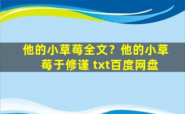 他的小草莓全文？他的小草莓于修谨 txt百度网盘